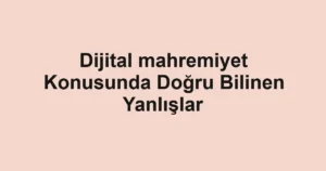 dijital-mahremiyet-konusunda-dogru-bilinen-yanlislar.webp