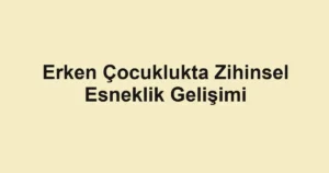 erken-cocuklukta-zihinsel-esneklik-gelisimi